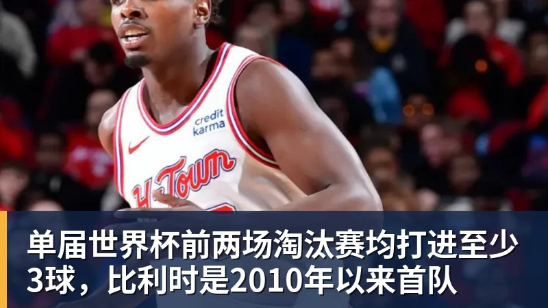 单届世界杯前两场淘汰赛均打进至少3球,比利时是2010年以来首队