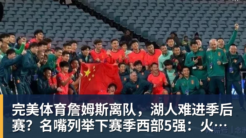 完美体育詹姆斯离队,湖人难进季后赛?名嘴列举下赛季西部5强:火箭在列