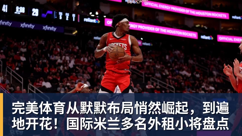 完美体育从默默布局悄然崛起，到遍地开花！国际米兰多名外租小将盘点