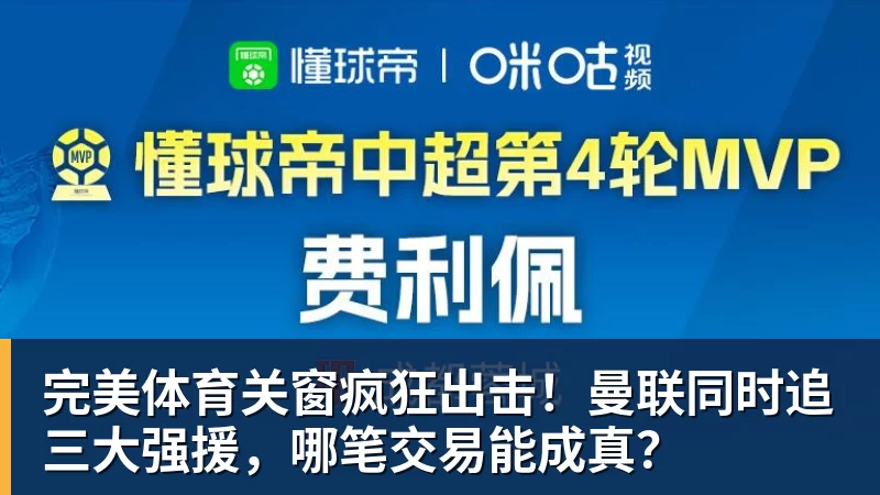 完美体育关窗疯狂出击!曼联同时追三大强援,哪笔交易能成真?