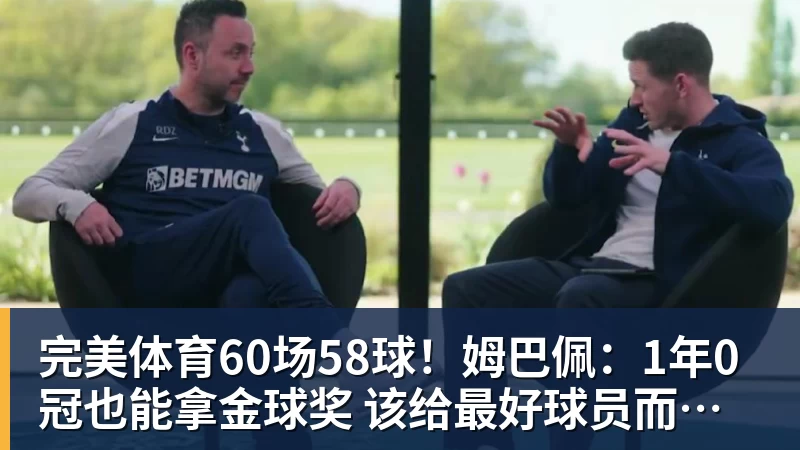 完美体育60场58球！姆巴佩：1年0冠也能拿金球奖 该给最好球员而非最佳团队