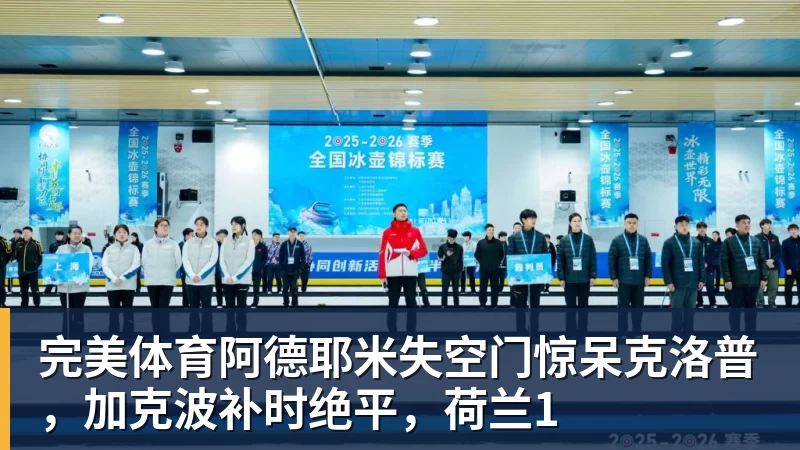 完美体育阿德耶米失空门惊呆克洛普，加克波补时绝平，荷兰1