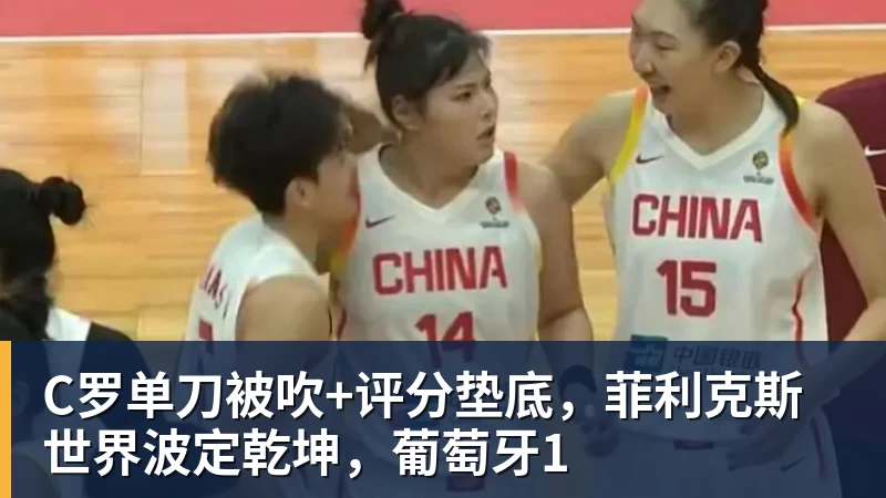 C罗单刀被吹+评分垫底,菲利克斯世界波定乾坤,葡萄牙1
