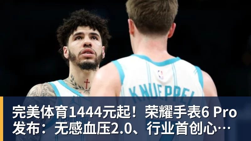 完美体育1444元起！荣耀手表6 Pro发布：无感血压2.0、行业首创心脏停搏监测