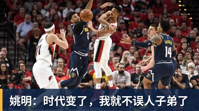 完美体育姚明:时代变了,我就不误人子弟了