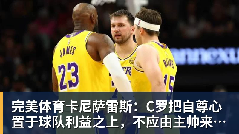 完美体育卡尼萨雷斯：C罗把自尊心置于球队利益之上，不应由主帅来打圆场