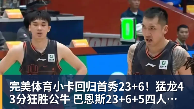 完美体育小卡回归首秀23+6!猛龙43分狂胜公牛 巴恩斯23+6+5四人轰20+