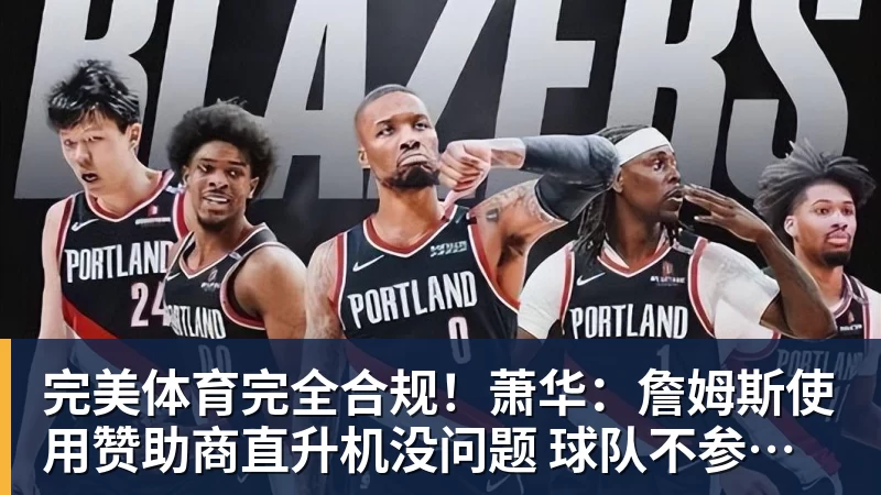 完美体育完全合规!萧华:詹姆斯使用赞助商直升机没问题 球队不参与就不违规